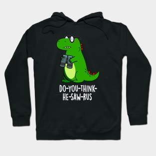 Do-you-think-he-saw-rus Cute Dinosaur Pun Hoodie